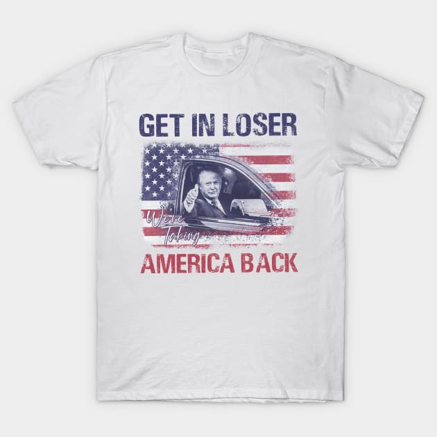 Trump Get In Loser Were Taking America Back T-Shirt by Miller Family 